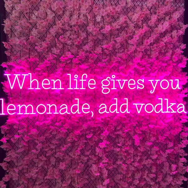 When Life Gives You Lemonade Add Vodka Neon Sign
