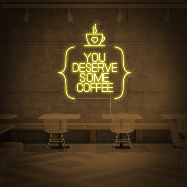 You Deserve Some Coffee Neon Sign